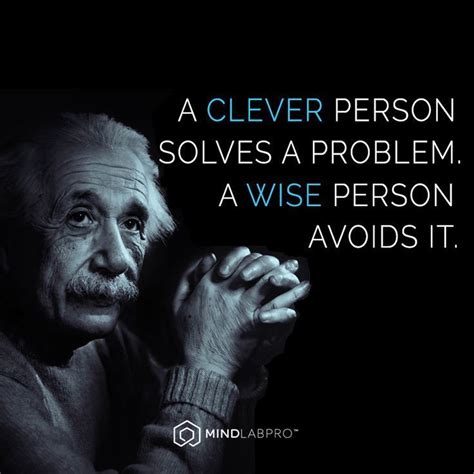 "A clever person solves a problem. A wise person avoids it." - quote by Albert Einstein. #RePin ...