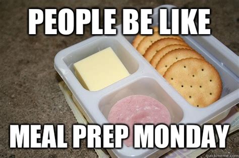 People be like Meal Prep Monday - Bland Lunchable - quickmeme