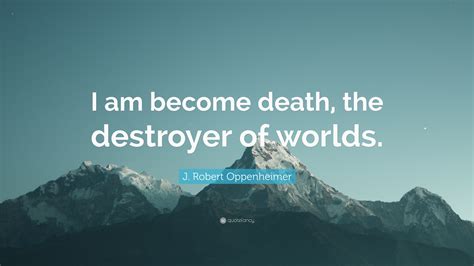 J. Robert Oppenheimer Quote: “I am become death, the destroyer of worlds.”