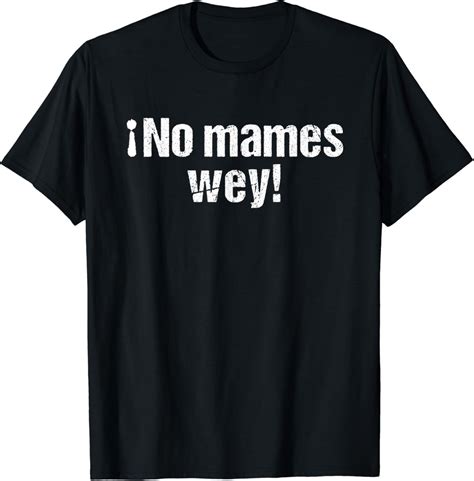 Amazon.com: No Mames Wey Shirt Funny Mexican Slang Words Spanish Gift T ...