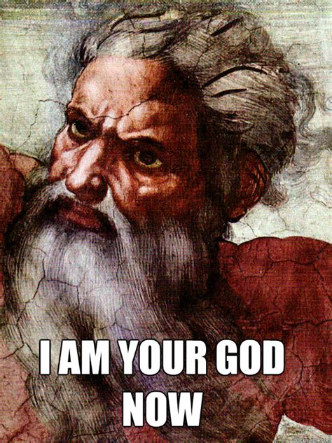 I am your God now memes | quickmeme