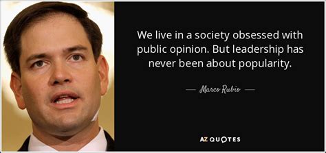 Marco Rubio quote: We live in a society obsessed with public opinion ...