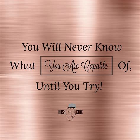 You Will Never Know What You Are Capable Of Until You Try! - Be Boss Chíc | Life encouragement ...