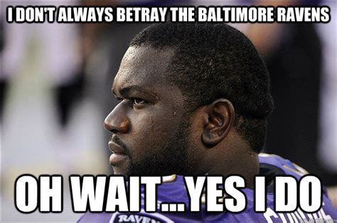 I don't always betray the baltimore ravens oh wait...yes i do - Scumbag ...