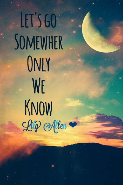 Somewhere only we know - Lily Allen | Pretty quotes, Picture quotes, Cute wallpapers