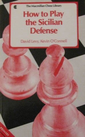 How to Play the Sicilian Defense by David N.L. Levy | Goodreads