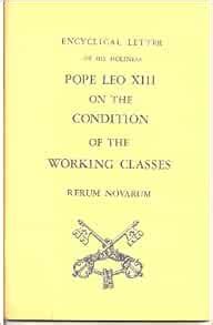 Rerum Novarum: Encyclical Letter of His Holiness Pope Leo XIII on the ...