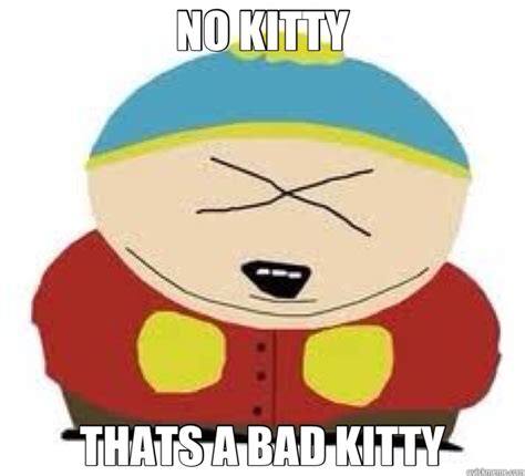 NO KITTY THATS A BAD KITTY - Misc - quickmeme