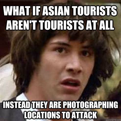 What if Asian tourists aren't tourists at all instead They are ...