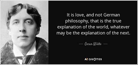 Oscar Wilde quote: It is love, and not German philosophy, that is the...