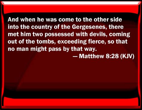 Matthew 8:28 And when he was come to the other side into the country of ...