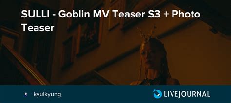 SULLI - Goblin MV Teaser S3 + Photo Teaser: omonatheydidnt — LiveJournal