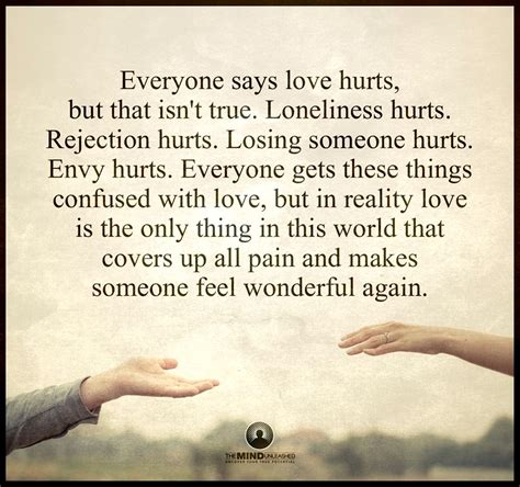 Everyone says love hurts, but that isn't true. Loneliness hurts ...