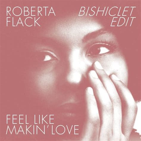 Stream Roberta Flack - Feel Like Makin' Love (Bishiclet Edit) by Bishiclet | Listen online for ...