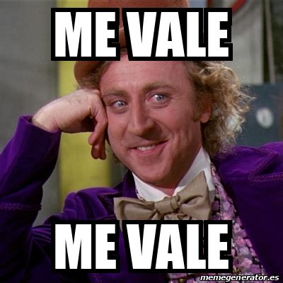 Meme Willy Wonka - me vale me vale - 31740878