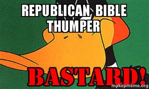 REPUBLICAN BIBLE THUMPER Meme Generator