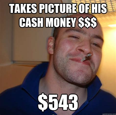 takes picture of his cash money $$$ $543 - Misc - quickmeme