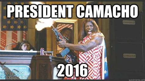 President Camacho 2016 - President Camacho - quickmeme