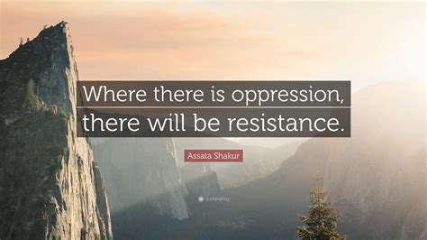 Assata Shakur Quote: “Where there is oppression, there will be resistance.”