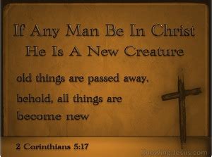 2 Corinthians 5:17 Therefore if anyone is in Christ, he is a new ...