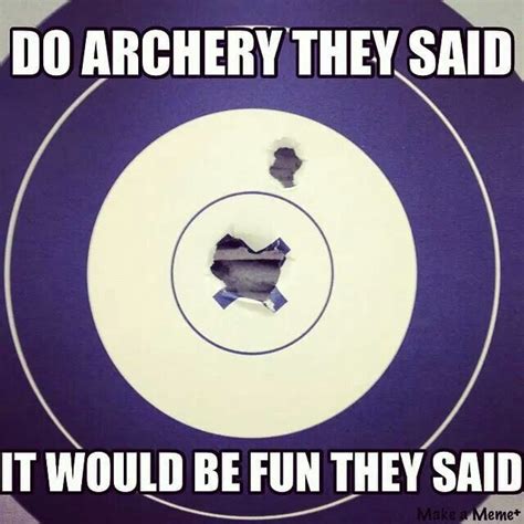 Do archery they said. It would be fun they said. They Said Meme, Archery, Music Record, Humor ...