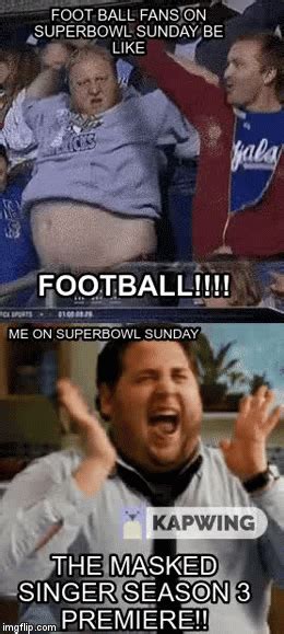 Superbowl sunday fans be like - Imgflip