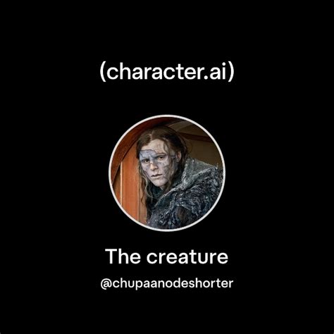 Chat with The creature | character.ai | AI Chat, Reimagined–Your Words
