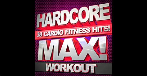 ‎Hardcore Max! Workout – 38 Cardio Fitness Hits! - Album by Workout