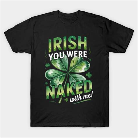 Funny Irish You were-Naked with Me Shamrock St Patrick Day - Funny