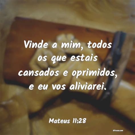 Vinde A Mim Os Que Estão Cansados - Frases de Mateus 11:28 - Vinde a mim, todos os que esta