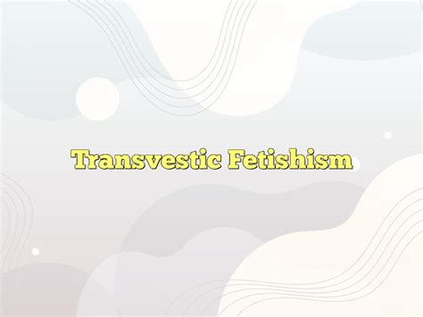 Transvestic Fetishism Definition & Meaning