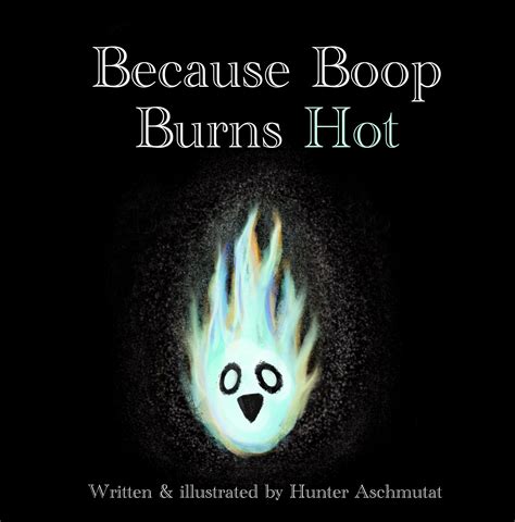 Because Boop Burns Hot by Hunter Aschmutat | Goodreads