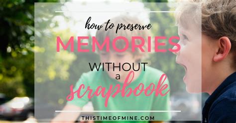 How To Preserve Memories Without A Scrapbook - This Time of Mine