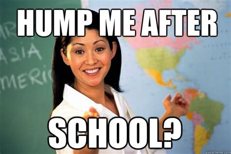 Hump me after School? - Unhelpful High School Teacher - quickmeme
