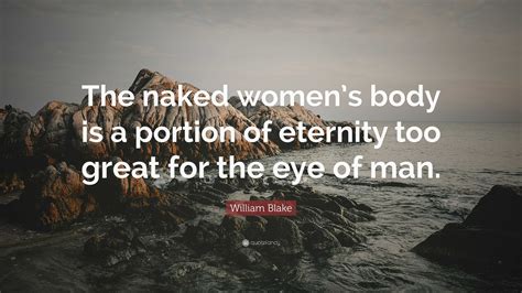William Blake Quote: “The naked women’s body is a portion of eternity