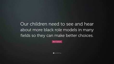 Ben Carson Quote: “Our children need to see and hear about more black