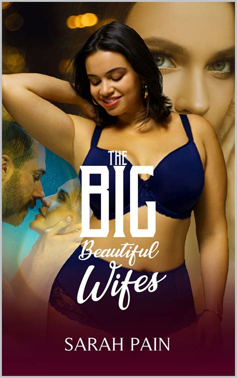 The Big, Beautiful Wifes: A BBW Erotica Stories by Sarah Pain | Goodreads