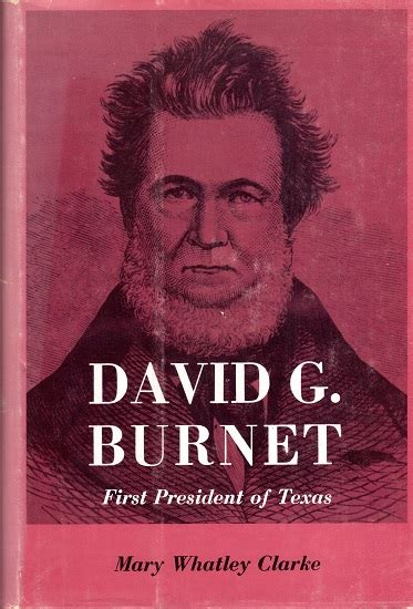 DAVID G. BURNET: FIRST PRESIDENT OF TEXAS. by Mary Whatley. Clarke