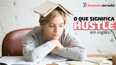 O Que Significa "Hustle" em Inglês? - Inamara Arruda