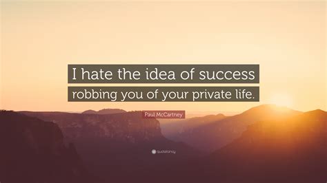 Paul McCartney Quote: “I hate the idea of success robbing you of your