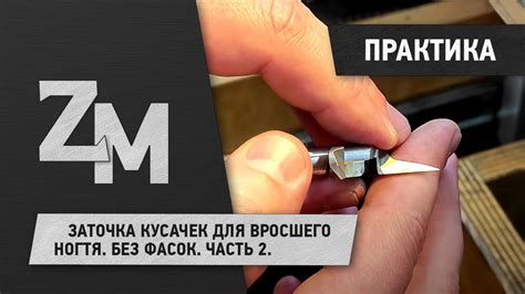 ЗАТОЧКА КУСАЧЕК ДЛЯ ВРОСШЕГО НОГТЯ. БЕЗ ФАСОК. ЧАСТЬ 2. - YouTube