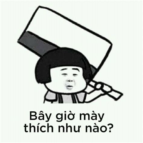 Bây giờ thích sao - Meme Trung Quốc hài hước. (Ảnh: Internet) | Hài ...
