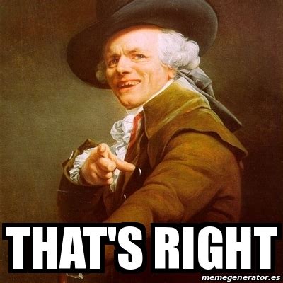 Meme Joseph Ducreux - That's Right - 30024695
