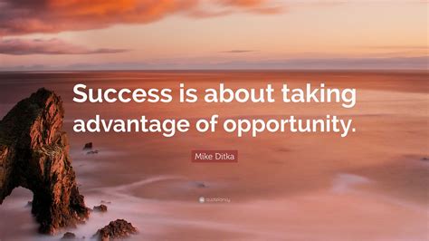 Mike Ditka Quote: “Success is about taking advantage of opportunity.”