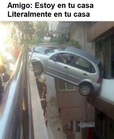 Amigo: Estoy en tu casa. Literalmente en tu casa. - Memes