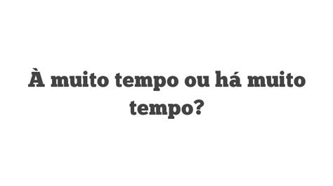 À muito tempo ou há muito tempo? | Português à Letra
