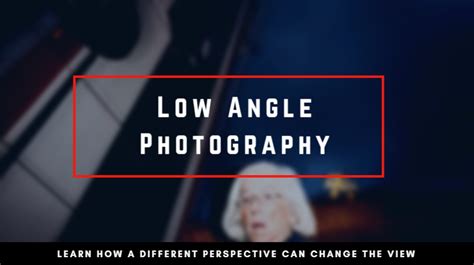 How The Low Angle Shot Improves Your Photography | Streetbounty