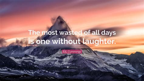 E.E. Cummings Quote: “The most wasted of all days is one without laughter.”