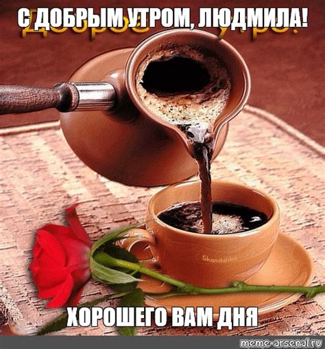 Мем: "С ДОБРЫМ УТРОМ, ЛЮДМИЛА! ХОРОШЕГО ВАМ ДНЯ" - Все шаблоны - Meme ...