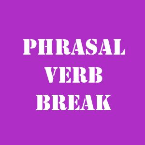 Фразовый глагол break с примерами предложений - English4Life
